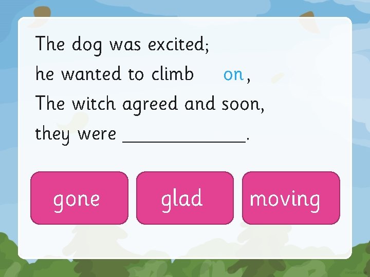 The dog was excited; he wanted to climb on , The witch agreed and