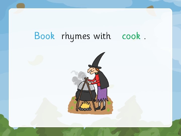 Book rhymes with cook. 