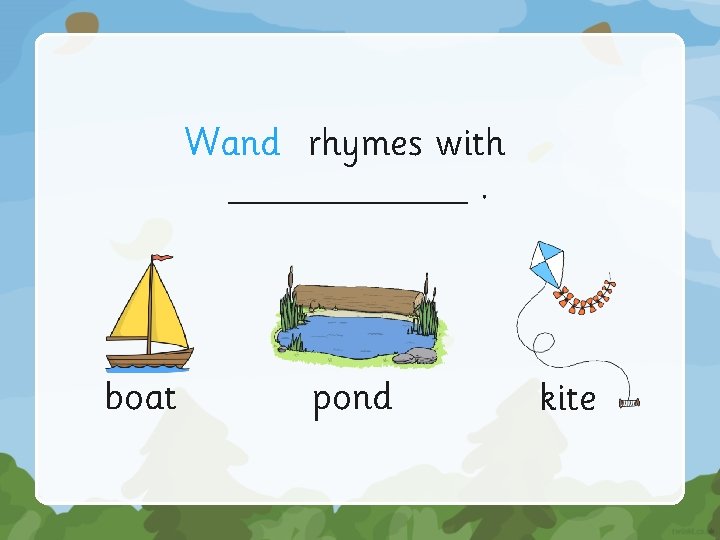 Wand rhymes with ______. boat pond kite 