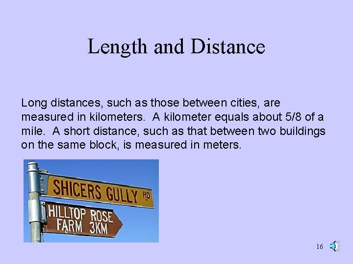 Length and Distance Long distances, such as those between cities, are measured in kilometers. Length and Distance Long distances, such as those between cities, are measured in kilometers.