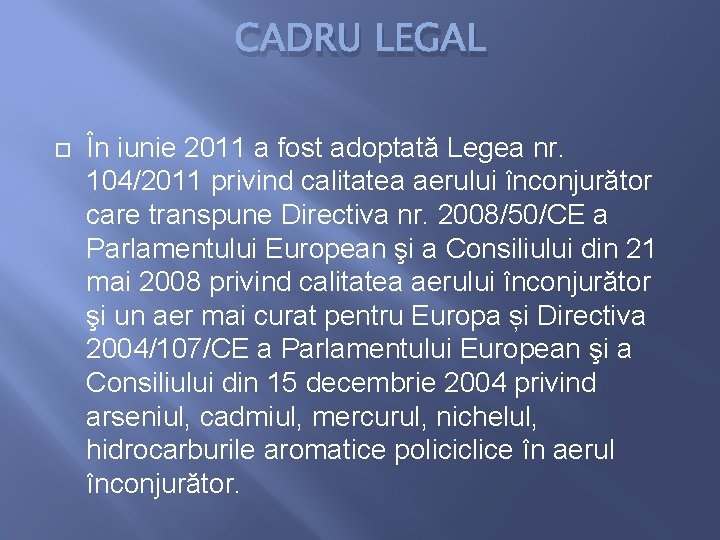 CADRU LEGAL În iunie 2011 a fost adoptată Legea nr. 104/2011 privind calitatea aerului