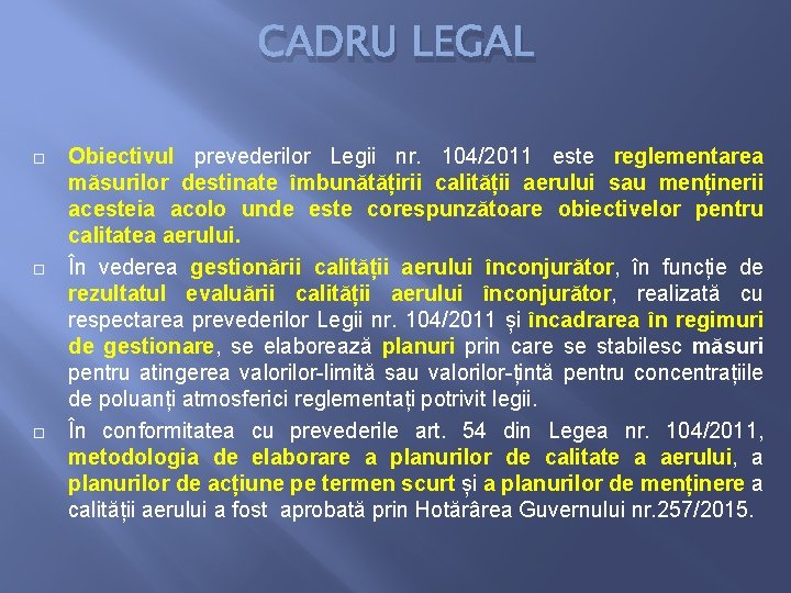 CADRU LEGAL Obiectivul prevederilor Legii nr. 104/2011 este reglementarea măsurilor destinate îmbunătățirii calității aerului