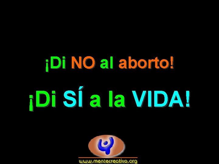 ¡Di NO al aborto! ¡Di SÍ a la VIDA! 