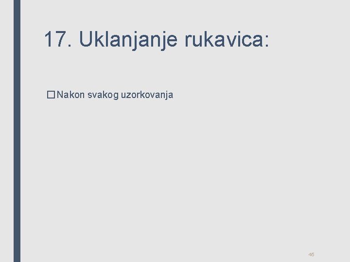 17. Uklanjanje rukavica: � Nakon svakog uzorkovanja 45 