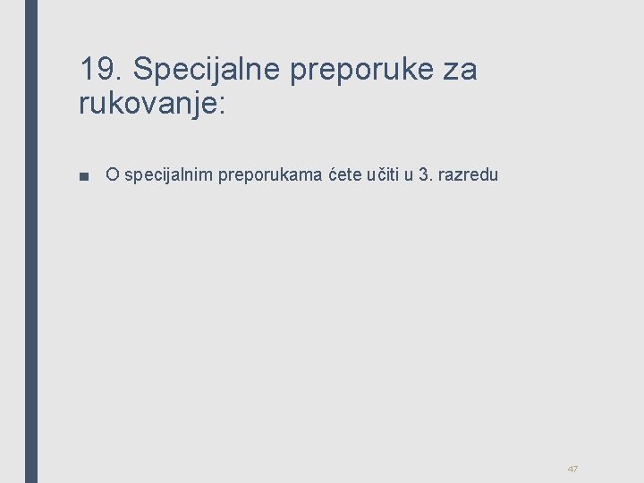 19. Specijalne preporuke za rukovanje: ■ O specijalnim preporukama ćete učiti u 3. razredu