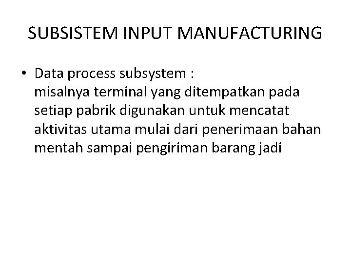 SUBSISTEM INPUT MANUFACTURING • Data process subsystem : misalnya terminal yang ditempatkan pada setiap