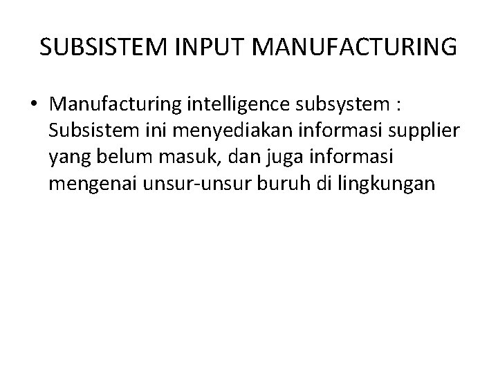 SUBSISTEM INPUT MANUFACTURING • Manufacturing intelligence subsystem : Subsistem ini menyediakan informasi supplier yang