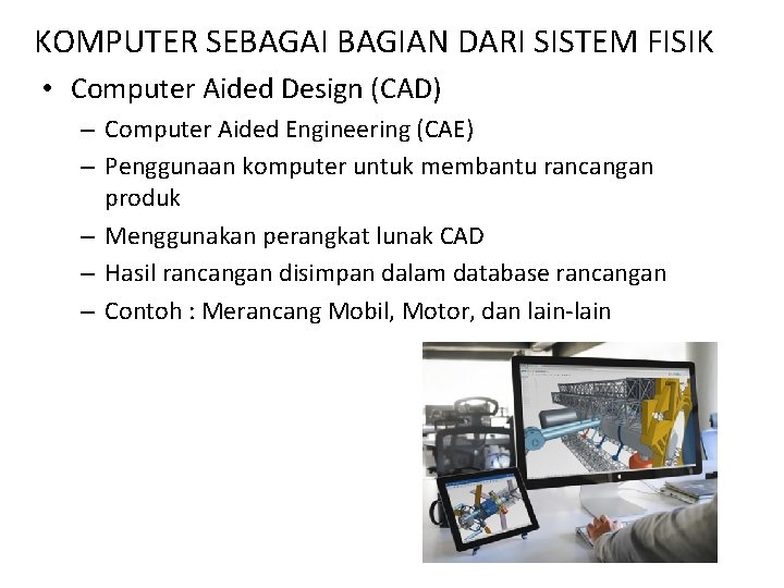 KOMPUTER SEBAGAI BAGIAN DARI SISTEM FISIK • Computer Aided Design (CAD) – Computer Aided
