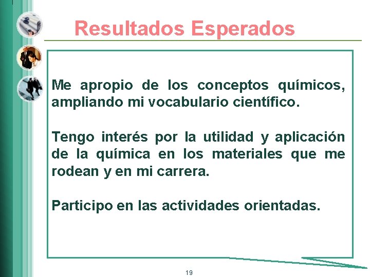 Resultados Esperados Me apropio de los conceptos químicos, ampliando mi vocabulario científico. Tengo interés