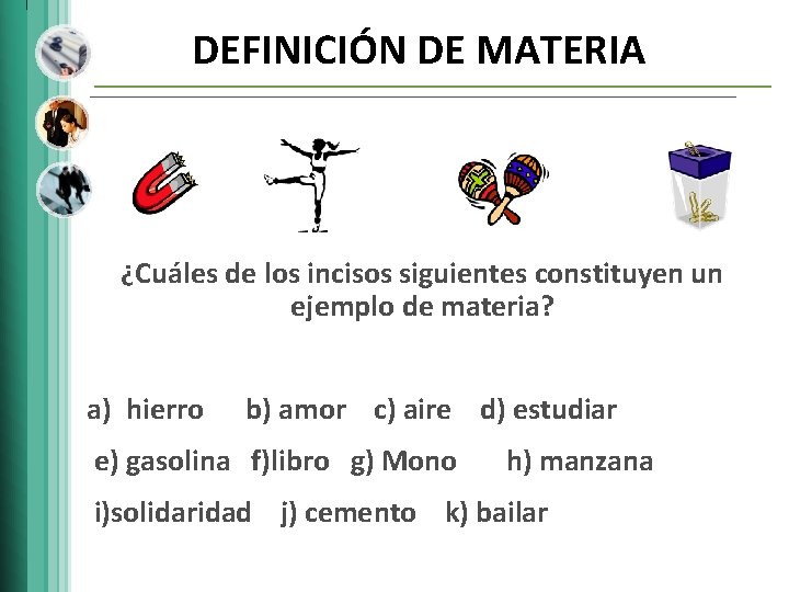 DEFINICIÓN DE MATERIA ¿Cuáles de los incisos siguientes constituyen un ejemplo de materia? a)