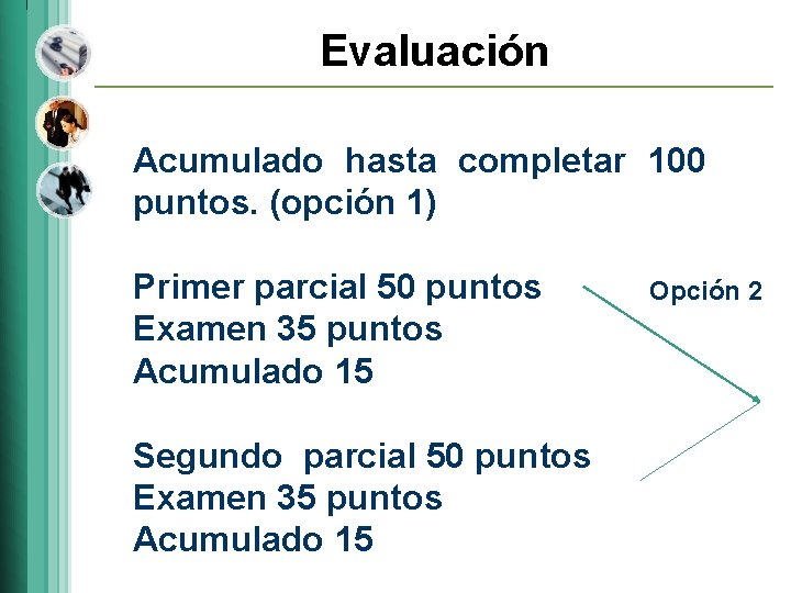 Evaluación Acumulado hasta completar 100 puntos. (opción 1) Primer parcial 50 puntos Examen 35