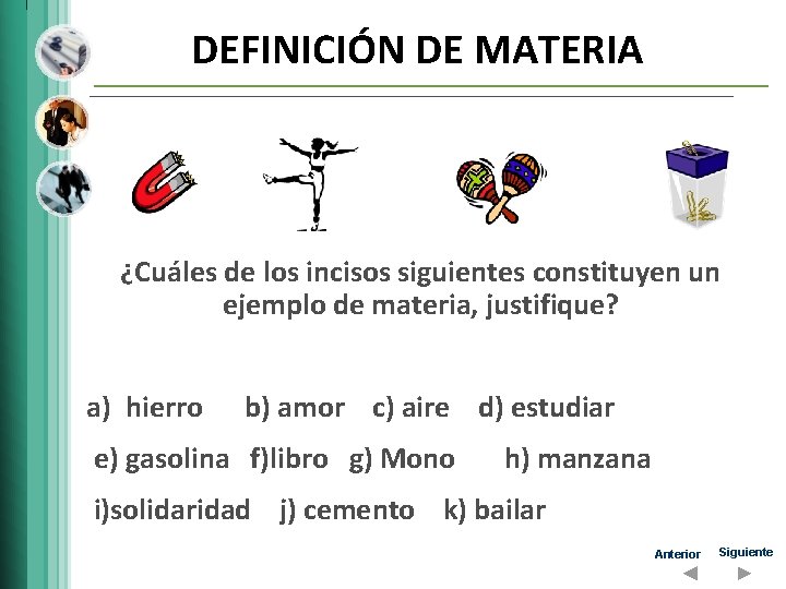 DEFINICIÓN DE MATERIA ¿Cuáles de los incisos siguientes constituyen un ejemplo de materia, justifique?