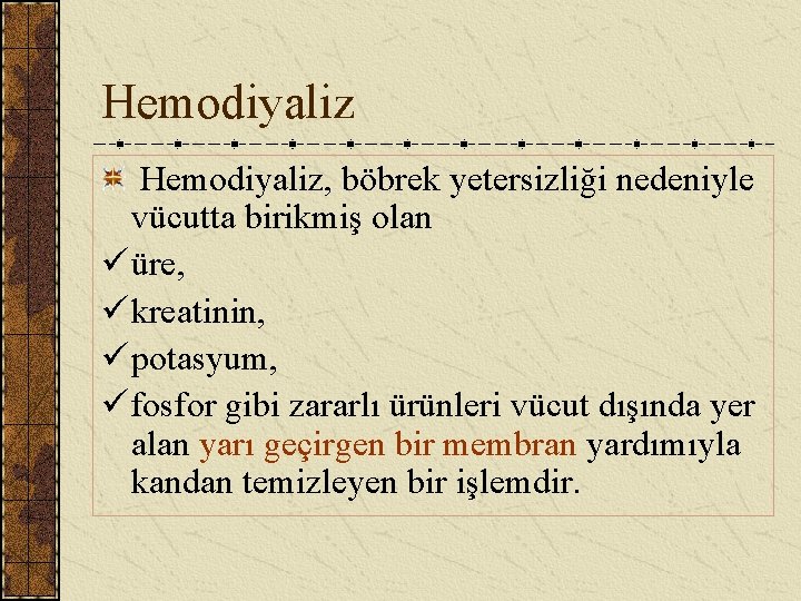 Hemodiyaliz, böbrek yetersizliği nedeniyle vücutta birikmiş olan ü üre, ü kreatinin, ü potasyum, ü