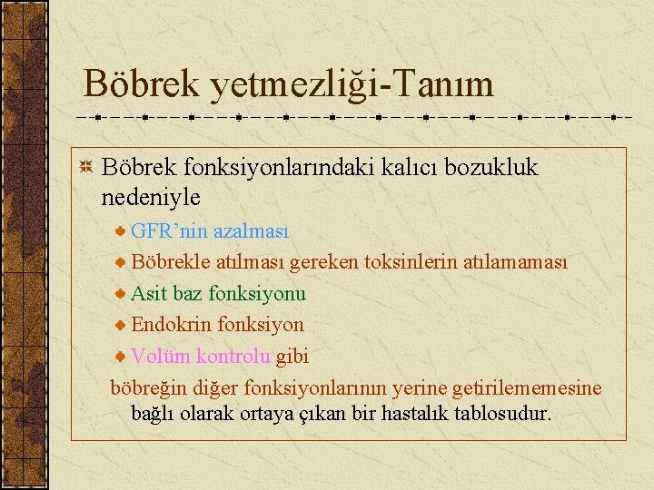 Böbrek yetmezliği-Tanım Böbrek fonksiyonlarındaki kalıcı bozukluk nedeniyle GFR’nin azalması Böbrekle atılması gereken toksinlerin atılamaması