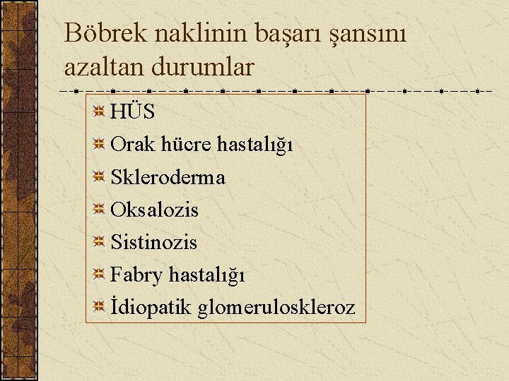 Böbrek naklinin başarı şansını azaltan durumlar HÜS Orak hücre hastalığı Skleroderma Oksalozis Sistinozis Fabry