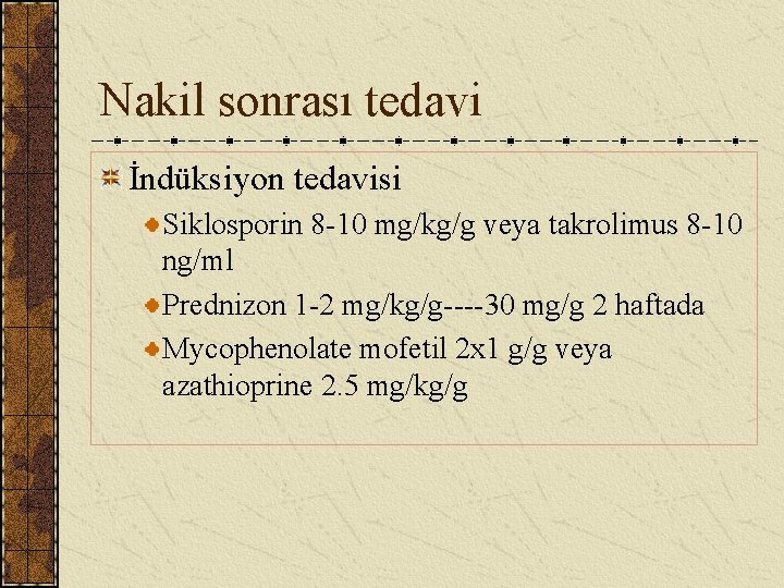 Nakil sonrası tedavi İndüksiyon tedavisi Siklosporin 8 -10 mg/kg/g veya takrolimus 8 -10 ng/ml