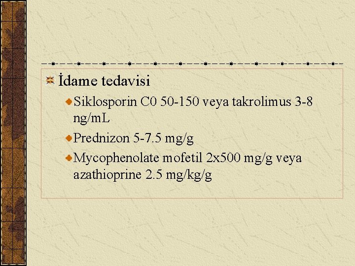 İdame tedavisi Siklosporin C 0 50 -150 veya takrolimus 3 -8 ng/m. L Prednizon