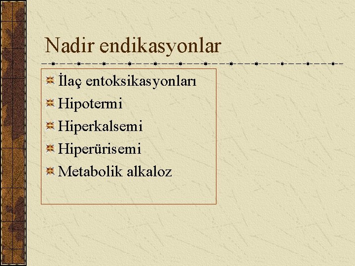 Nadir endikasyonlar İlaç entoksikasyonları Hipotermi Hiperkalsemi Hiperürisemi Metabolik alkaloz 