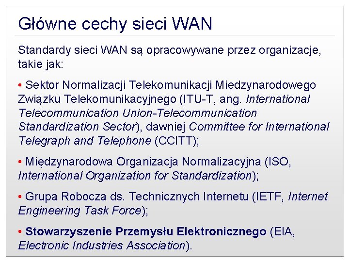 Główne cechy sieci WAN Standardy sieci WAN są opracowywane przez organizacje, takie jak: •