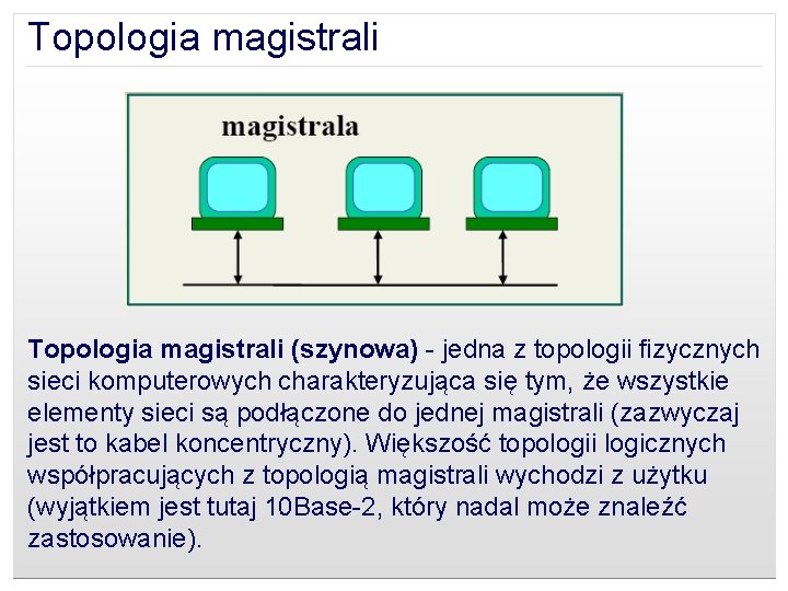 Topologia magistrali (szynowa) - jedna z topologii fizycznych sieci komputerowych charakteryzująca się tym, że