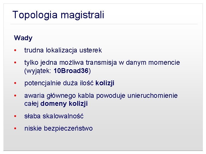 Topologia magistrali Wady • trudna lokalizacja usterek • tylko jedna możliwa transmisja w danym