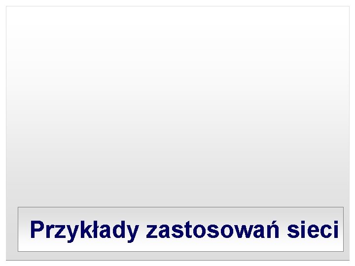 Przykłady zastosowań sieci 