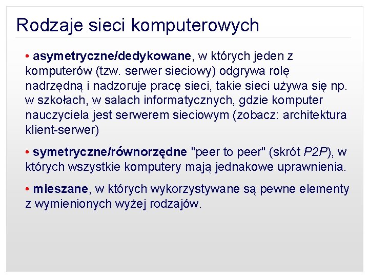 Rodzaje sieci komputerowych • asymetryczne/dedykowane, w których jeden z komputerów (tzw. serwer sieciowy) odgrywa