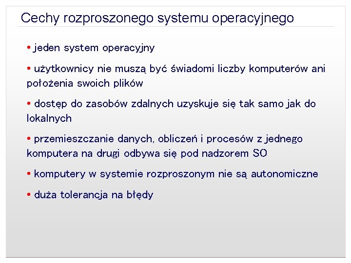 Cechy rozproszonego systemu operacyjnego • jeden system operacyjny • użytkownicy nie muszą być świadomi