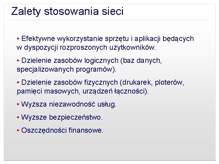 Zalety stosowania sieci: • Efektywne wykorzystanie sprzętu i aplikacji będących w dyspozycji rozproszonych użytkowników.