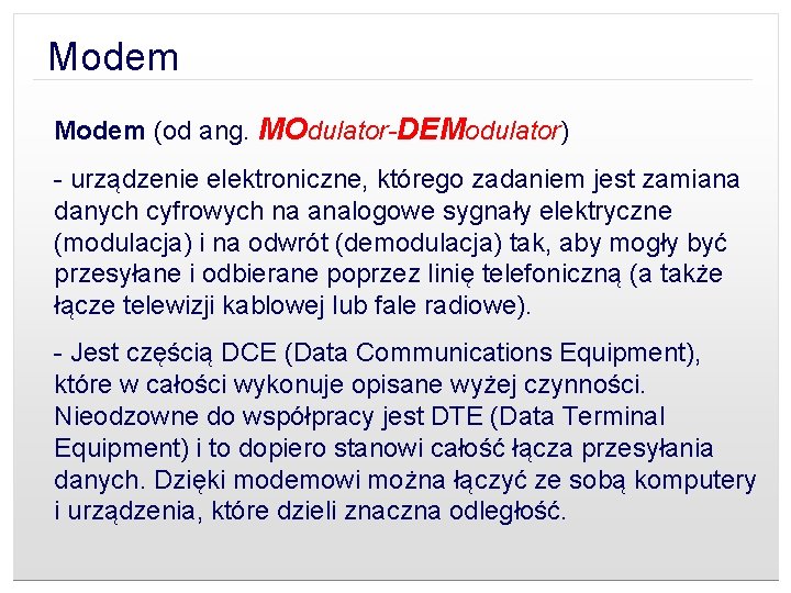 Modem (od ang. MOdulator-DEModulator) - urządzenie elektroniczne, którego zadaniem jest zamiana danych cyfrowych na