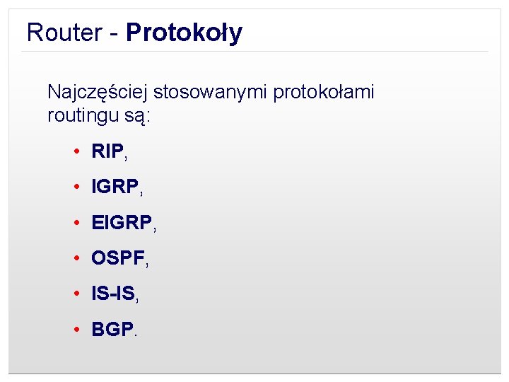 Router - Protokoły Najczęściej stosowanymi protokołami routingu są: • RIP, • IGRP, • EIGRP,
