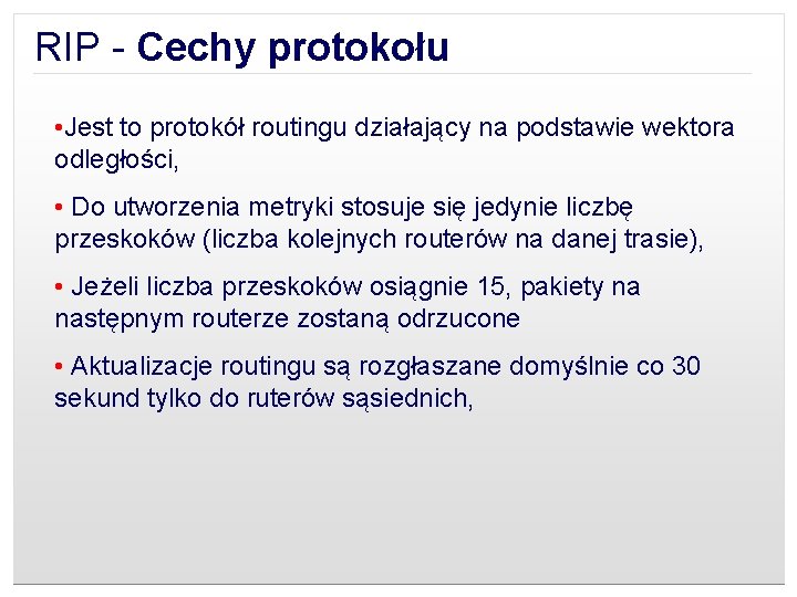 RIP - Cechy protokołu • Jest to protokół routingu działający na podstawie wektora odległości,