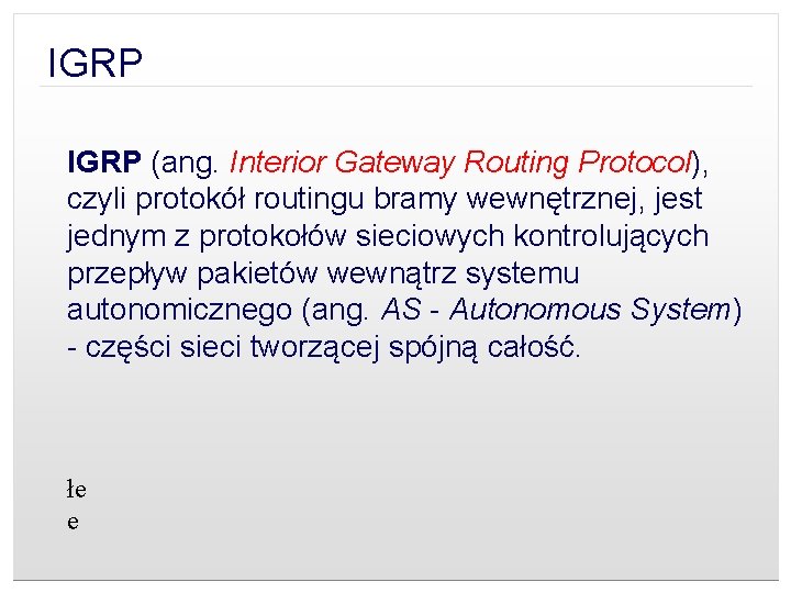 IGRP (ang. Interior Gateway Routing Protocol), czyli protokół routingu bramy wewnętrznej, jest jednym z
