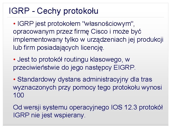 IGRP - Cechy protokołu • IGRP jest protokołem "własnościowym", opracowanym przez firmę Cisco i