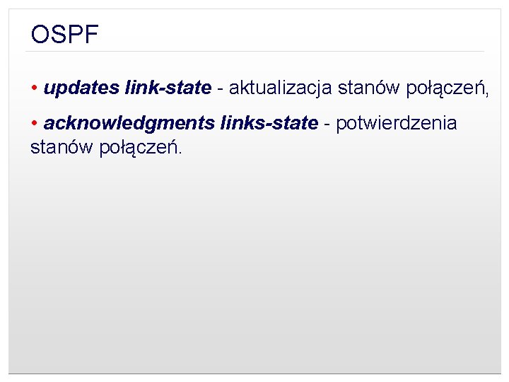 OSPF • updates link-state - aktualizacja stanów połączeń, • acknowledgments links-state - potwierdzenia stanów