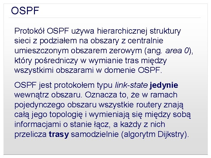 OSPF Protokół OSPF używa hierarchicznej struktury sieci z podziałem na obszary z centralnie umieszczonym