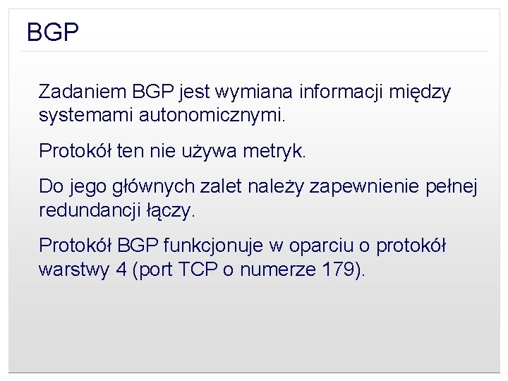 BGP Zadaniem BGP jest wymiana informacji między systemami autonomicznymi. Protokół ten nie używa metryk.