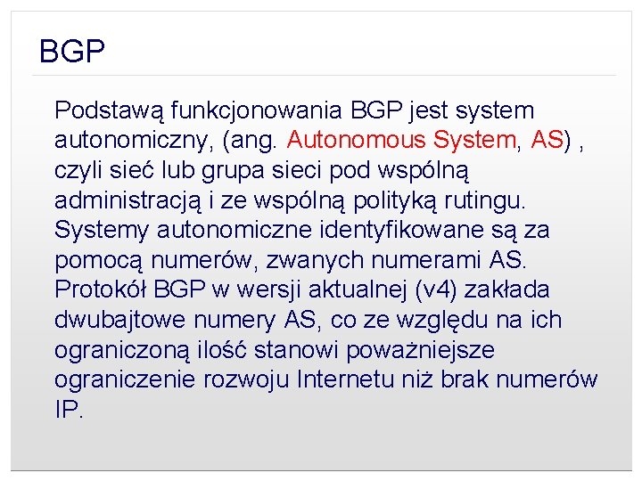 BGP Podstawą funkcjonowania BGP jest system autonomiczny, (ang. Autonomous System, AS) , czyli sieć