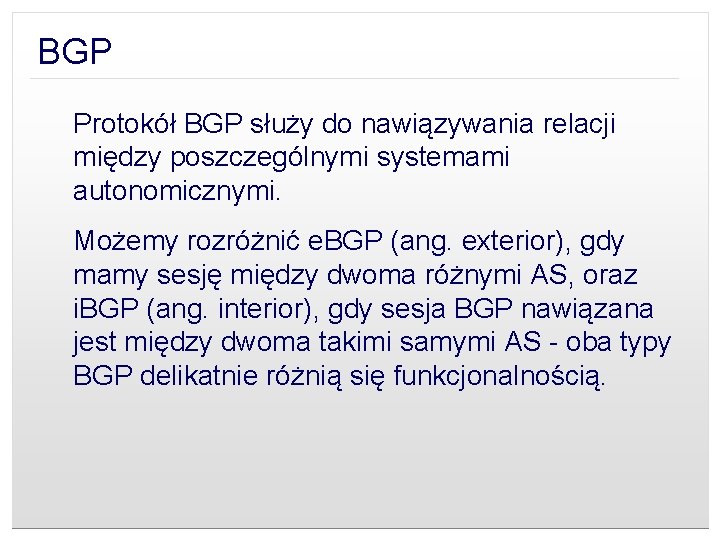 BGP Protokół BGP służy do nawiązywania relacji między poszczególnymi systemami autonomicznymi. Możemy rozróżnić e.