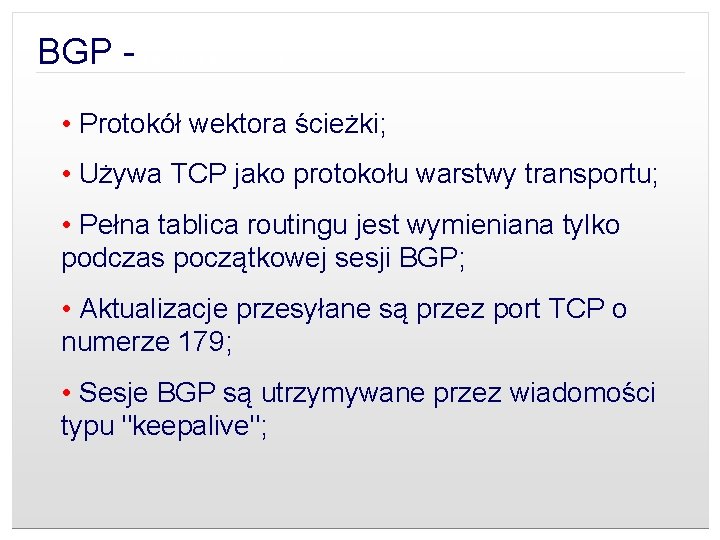 BGP - Cechy charakterystyczne • Protokół wektora ścieżki; • Używa TCP jako protokołu warstwy