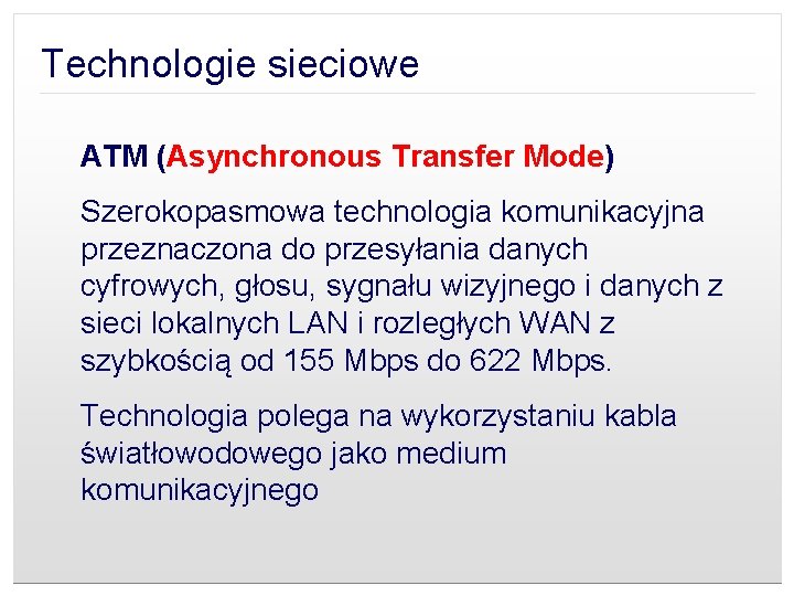 Technologie sieciowe ATM (Asynchronous Transfer Mode) Szerokopasmowa technologia komunikacyjna przeznaczona do przesyłania danych cyfrowych,