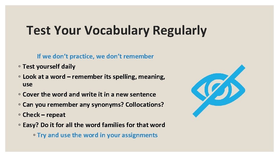 Test Your Vocabulary Regularly If we don’t practice, we don’t remember ◦ Test yourself