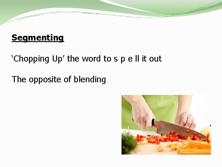 Segmenting ‘Chopping Up’ the word to s p e ll it out The opposite