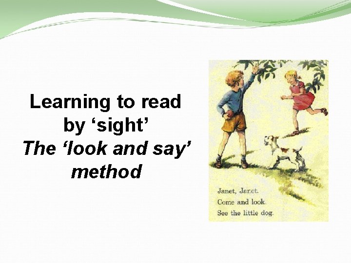 Learning to read by ‘sight’ The ‘look and say’ method 