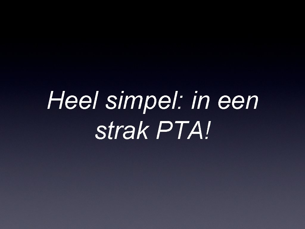 Heel simpel: in een strak PTA! 