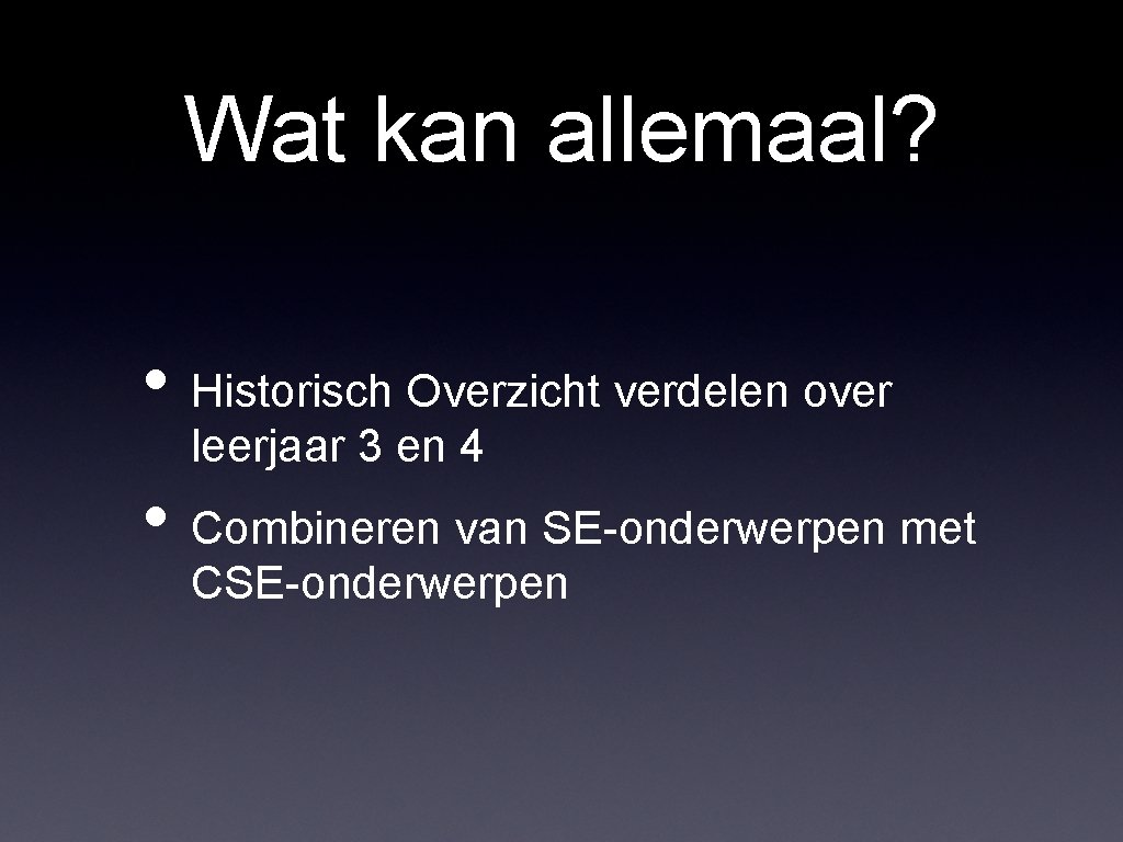 Wat kan allemaal? • Historisch Overzicht verdelen over leerjaar 3 en 4 • Combineren