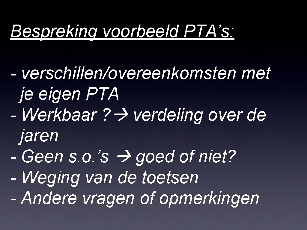 Bespreking voorbeeld PTA’s: - verschillen/overeenkomsten met je eigen PTA - Werkbaar ? verdeling over