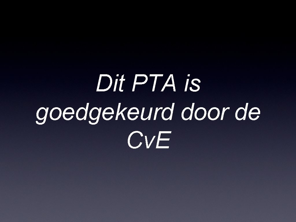 Dit PTA is goedgekeurd door de Cv. E 