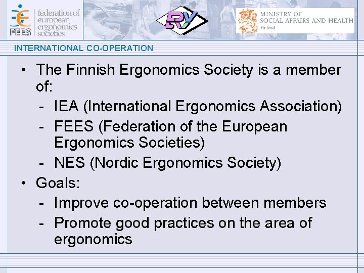 INTERNATIONAL CO-OPERATION • The Finnish Ergonomics Society is a member of: - IEA (International