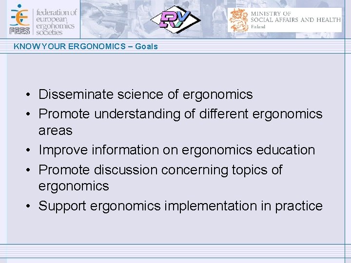 KNOW YOUR ERGONOMICS – Goals • Disseminate science of ergonomics • Promote understanding of